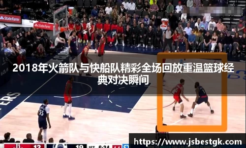 2018年火箭队与快船队精彩全场回放重温篮球经典对决瞬间